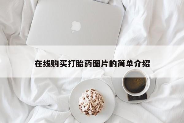 网上米非司酮在线下单微信在线购买打胎药图片的简单介绍