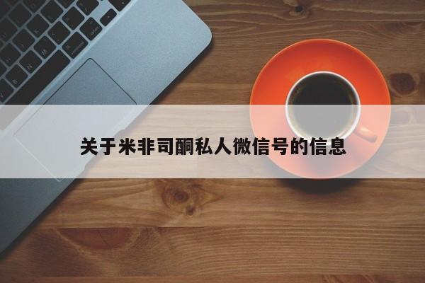 网上米非司酮在线下单微信关于米非司酮私人微信号的信息