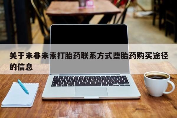 网上米非司酮在线下单微信关于米非米索打胎药联系方式堕胎药购买途径的信息